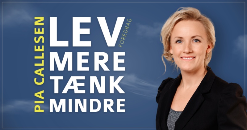 Lev mere - tænk mindre - Aktuelt og tankevækkende foredrag med psykolog Pia Callesen 15. november kl. 19:00